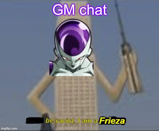 I am not a building | GM chat | image tagged in i am not a building | made w/ Imgflip meme maker