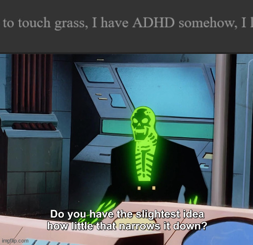 Honestly, who the hell here DOESN'T have it ☠☠☠ | image tagged in do you have the slightest idea how little that narrows it down | made w/ Imgflip meme maker
