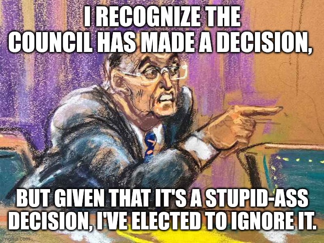 Stupid-Ass Decision | I RECOGNIZE THE COUNCIL HAS MADE A DECISION, BUT GIVEN THAT IT'S A STUPID-ASS DECISION, I'VE ELECTED TO IGNORE IT. | image tagged in angry rudy,avengers,marvel,nick fury,samuel l jackson | made w/ Imgflip meme maker