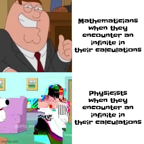 Clever title | Mathematicians when they encounter an infinite in their calculations; Physicists when they encounter an infinite in their calculations | image tagged in memes,drake hotline bling,funny,you have been eternally cursed for reading the tags,science,infinite | made w/ Imgflip meme maker