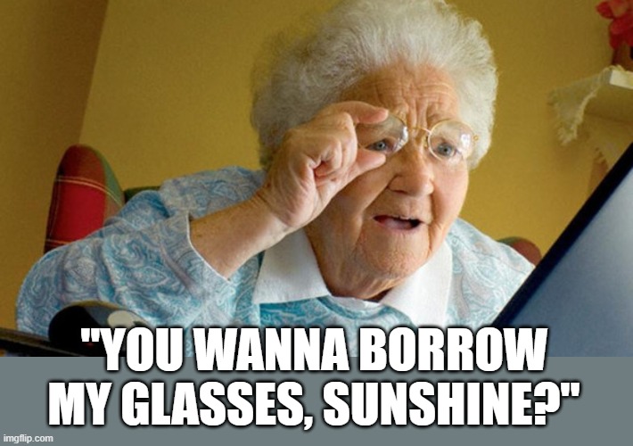 "YOU WANNA BORROW MY GLASSES, SUNSHINE?" | image tagged in grandma computer | made w/ Imgflip meme maker