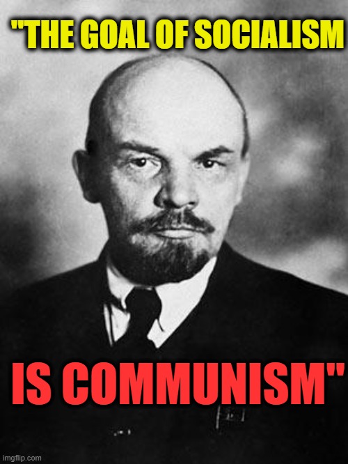 Lenin | "THE GOAL OF SOCIALISM IS COMMUNISM" | image tagged in lenin | made w/ Imgflip meme maker