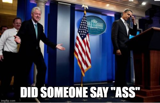 Bubba And Barack Meme | DID SOMEONE SAY "ASS" | image tagged in memes,bubba and barack | made w/ Imgflip meme maker