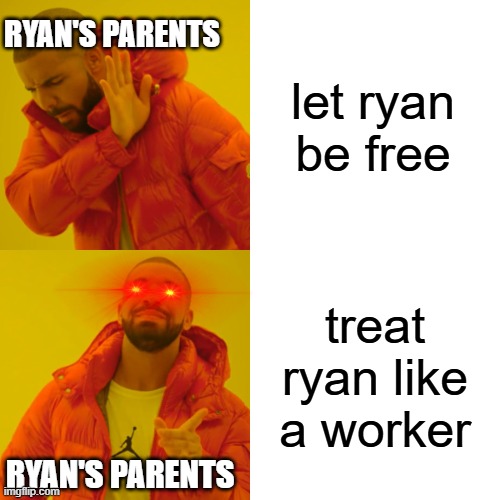 "just let bro retire" | RYAN'S PARENTS; let ryan be free; treat ryan like a worker; RYAN'S PARENTS | image tagged in memes,drake hotline bling | made w/ Imgflip meme maker