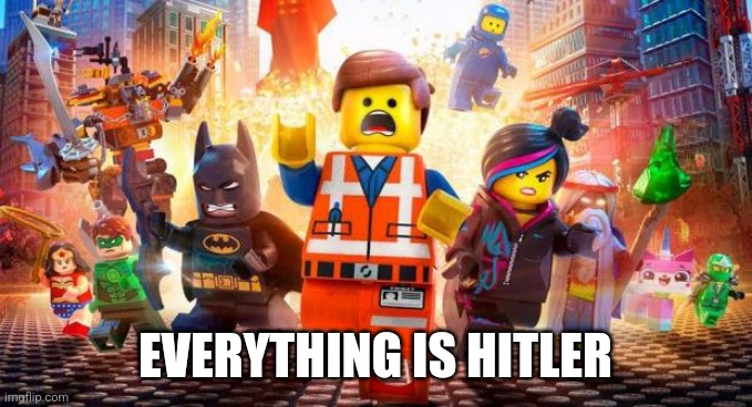 Everything is Awesome | EVERYTHING IS HITLER | image tagged in everything is awesome | made w/ Imgflip meme maker