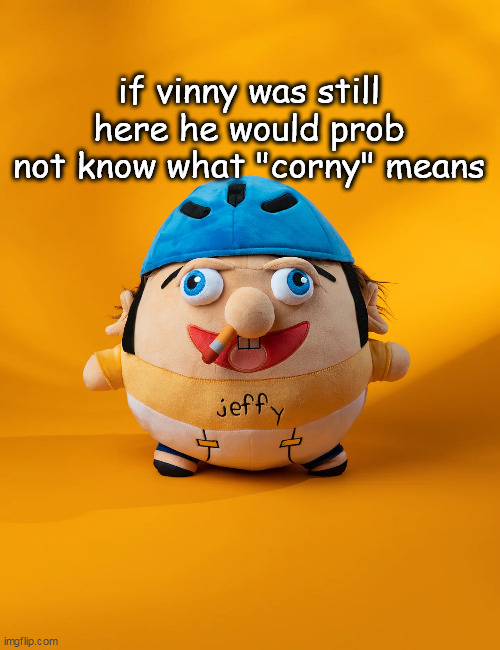 rot | if vinny was still here he would prob not know what "corny" means | image tagged in rot | made w/ Imgflip meme maker