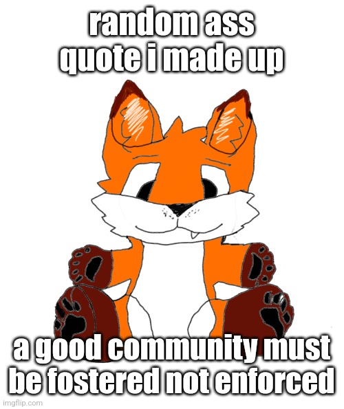 Cyrus Marketable Plushie | random ass quote i made up; a good community must be fostered not enforced | image tagged in cyrus marketable plushie | made w/ Imgflip meme maker