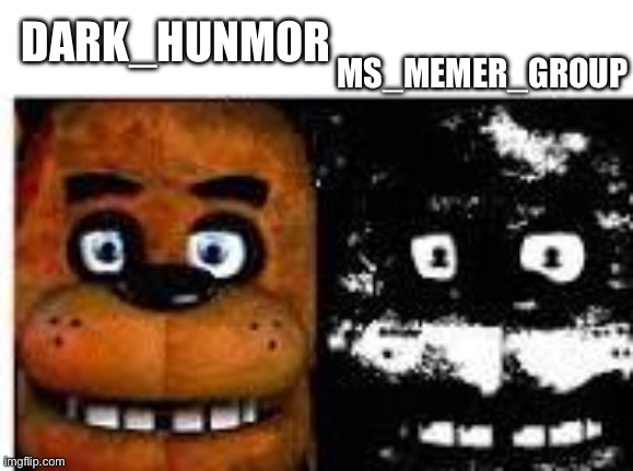 fnaf uncannyy | MS_MEMER_GROUP; DARK_HUNMOR | image tagged in fnaf uncannyy | made w/ Imgflip meme maker