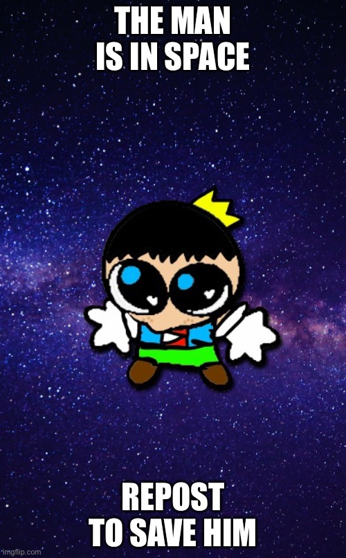 Cute Cyan In Space | THE MAN IS IN SPACE; REPOST TO SAVE HIM | image tagged in cute cyan in space | made w/ Imgflip meme maker