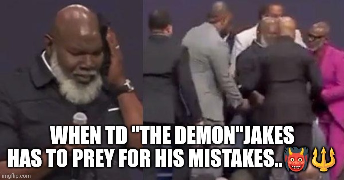 TD Jakes | WHEN TD "THE DEMON"JAKES HAS TO PREY FOR HIS MISTAKES..👹🔱 | image tagged in religion | made w/ Imgflip meme maker