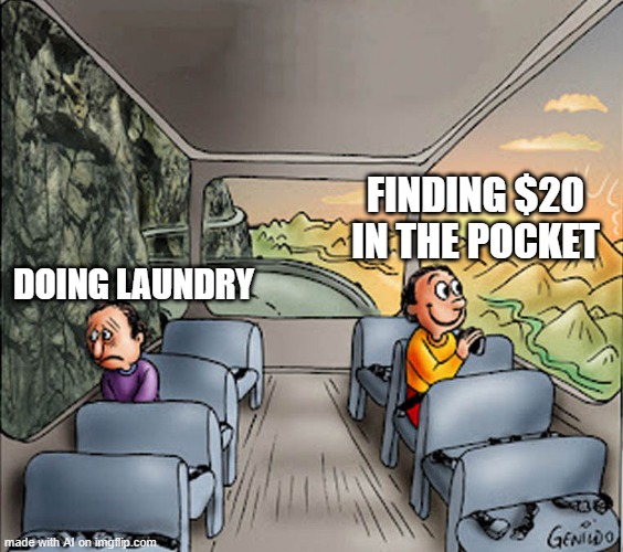 I Mean, Bright Spot | FINDING $20 IN THE POCKET; DOING LAUNDRY | image tagged in two guys on a bus | made w/ Imgflip meme maker