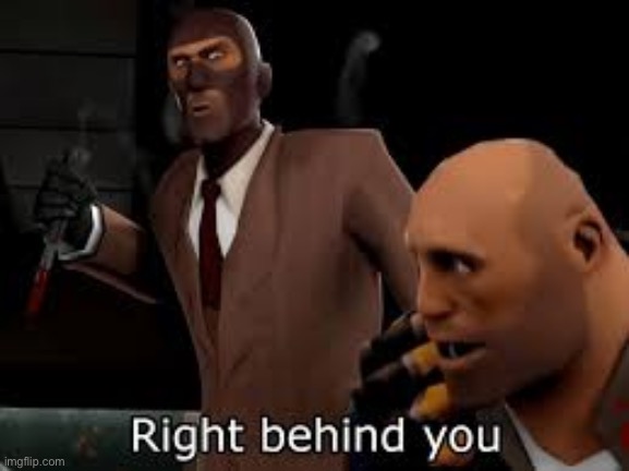 Right behind you | image tagged in tf2 spy right behind you | made w/ Imgflip meme maker