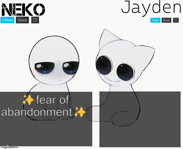 Jayden and Neko shared temp | ✨fear of abandonment✨ | image tagged in jayden and neko shared temp | made w/ Imgflip meme maker