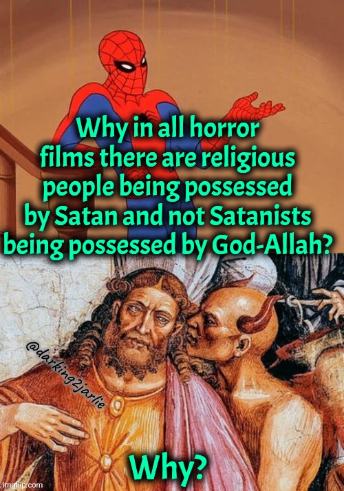 Satanists are people too #HeilSatan | Why in all horror films there are religious people being possessed by Satan and not Satanists being possessed by God-Allah? @darking2jarlie; Why? | image tagged in you know why i'm here spiderman,temptation of christ,satanism,satan | made w/ Imgflip meme maker