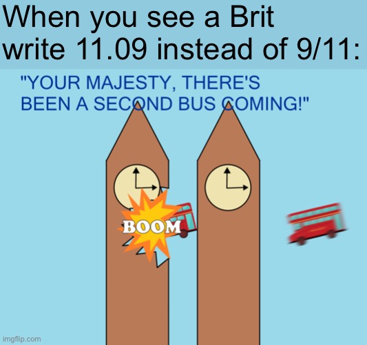 British 9/11 moment | When you see a Brit write 11.09 instead of 9/11: | made w/ Imgflip meme maker