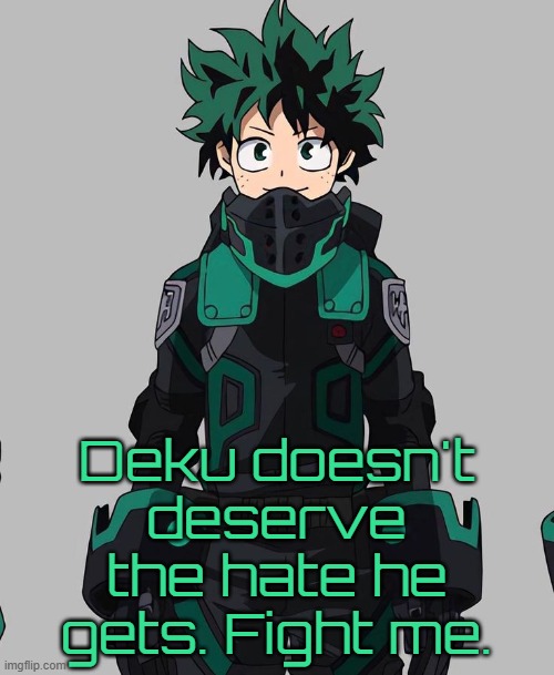 Deku Delta Costume | Deku doesn't deserve the hate he gets. Fight me. | image tagged in deku delta costume | made w/ Imgflip meme maker