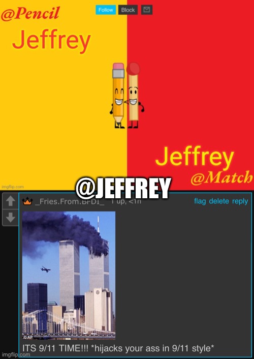 @JEFFREY | image tagged in jeffrey,its 9/11 time | made w/ Imgflip meme maker