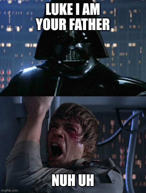 "I am your father" | LUKE I AM YOUR FATHER; NUH UH | image tagged in i am your father | made w/ Imgflip meme maker