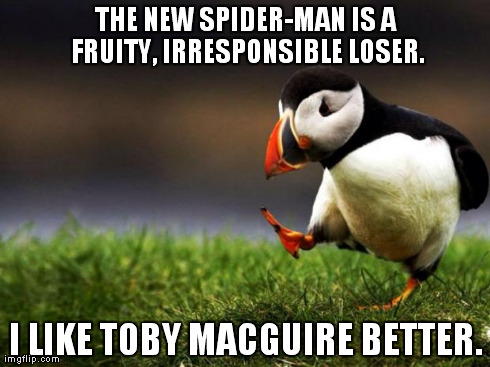 I'm pretty sure I misspelled his name. | THE NEW SPIDER-MAN IS A FRUITY, IRRESPONSIBLE LOSER. I LIKE TOBY MACGUIRE BETTER. | image tagged in memes,unpopular opinion puffin | made w/ Imgflip meme maker