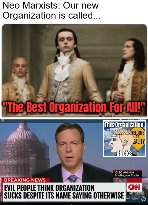 "Can't they read the beautiful organization title??? It's THE BEST FOR ALL!! It SHALL be praised" | Neo Marxists: Our new Organization is called... "The Best Organization For All!" | image tagged in superior royalty,chad,cnn breaking news template,funny | made w/ Imgflip meme maker