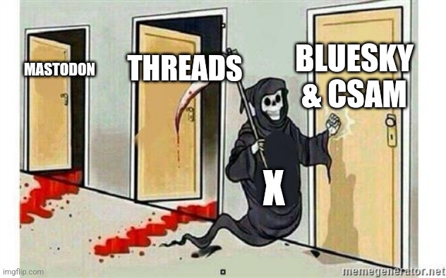 X as grim reaper killing Mastodon Threads Bluesky CSAM | BLUESKY & CSAM; THREADS; MASTODON; X | image tagged in grim reaper knocking door,bluesky,threads,bluecry,csam | made w/ Imgflip meme maker