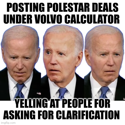 POSTING POLESTAR DEALS UNDER VOLVO CALCULATOR; YELLING AT PEOPLE FOR ASKING FOR CLARIFICATION | made w/ Imgflip meme maker