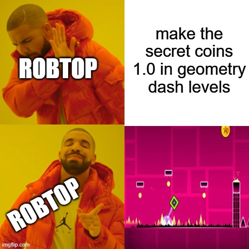 Robtop why | make the secret coins 1.0 in geometry dash levels; ROBTOP; ROBTOP | image tagged in memes,drake hotline bling | made w/ Imgflip meme maker