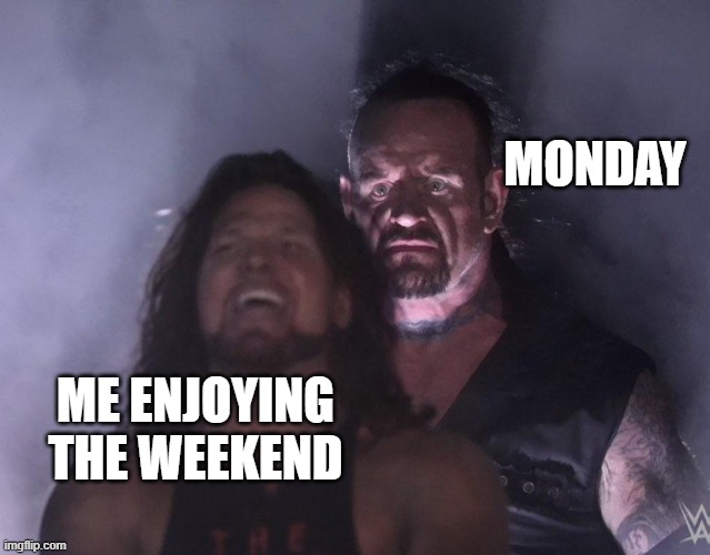 undertaker | MONDAY; ME ENJOYING THE WEEKEND | image tagged in undertaker | made w/ Imgflip meme maker