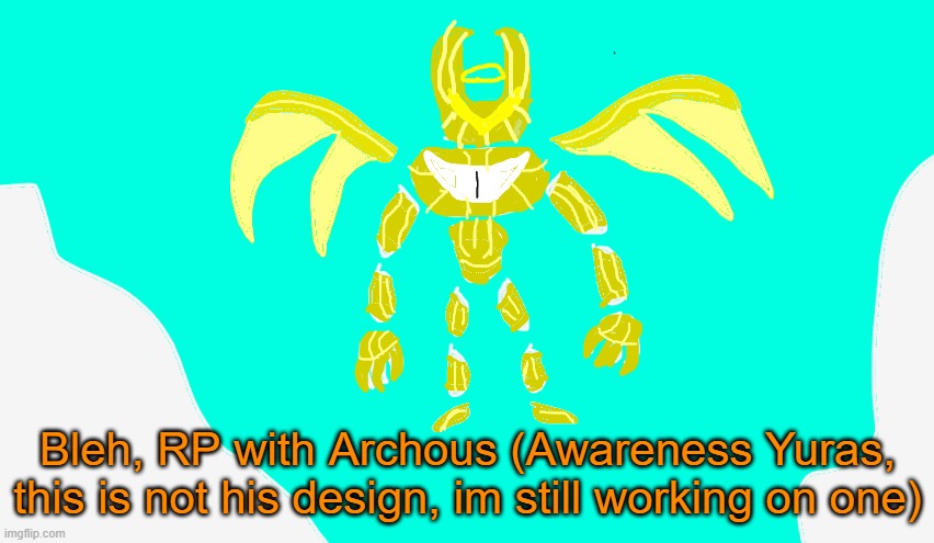 RP with Archous | Bleh, RP with Archous (Awareness Yuras, this is not his design, im still working on one) | image tagged in armored yuras | made w/ Imgflip meme maker