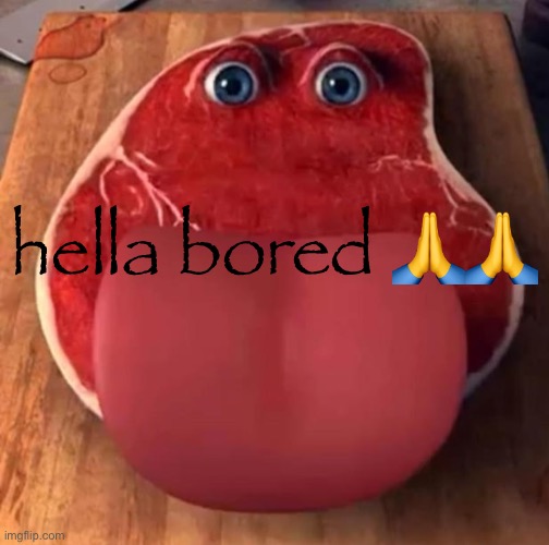 hlep | hella bored 🙏🙏 | made w/ Imgflip meme maker