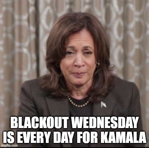 Blackout Wednesday is every day for Kamala | BLACKOUT WEDNESDAY IS EVERY DAY FOR KAMALA | image tagged in kamala harris,drunk girl | made w/ Imgflip meme maker