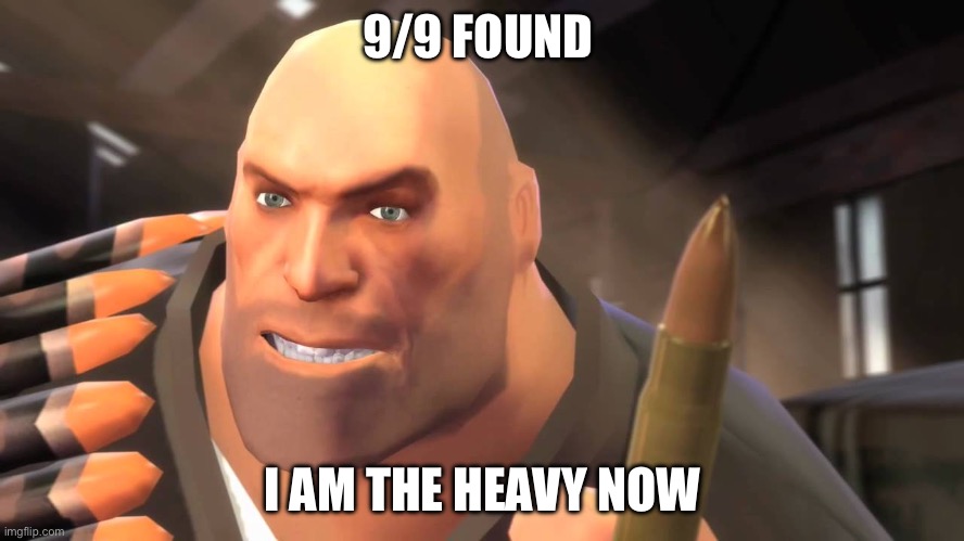 It has been completed | 9/9 FOUND; I AM THE HEAVY NOW | image tagged in i have yet to meet one who can outsmart bullet | made w/ Imgflip meme maker