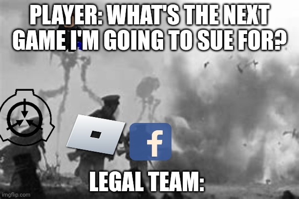 The great Player war | PLAYER: WHAT'S THE NEXT GAME I'M GOING TO SUE FOR? LEGAL TEAM: | image tagged in the great martian war of 1913 - 1917 | made w/ Imgflip meme maker