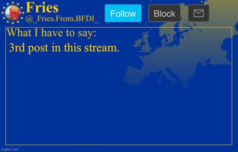 Fries' European announcement temp | 3rd post in this stream. | image tagged in fries' european announcement temp | made w/ Imgflip meme maker