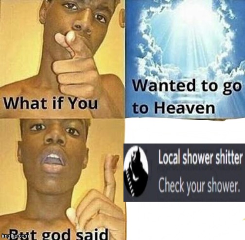 What if you wanted to go to Heaven | image tagged in what if you wanted to go to heaven | made w/ Imgflip meme maker