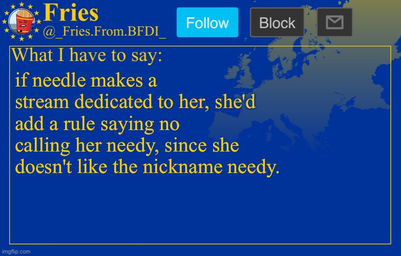 (Match: No shit, Sherlock!) | if needle makes a stream dedicated to her, she'd add a rule saying no calling her needy, since she doesn't like the nickname needy. | image tagged in fries' european announcement temp | made w/ Imgflip meme maker