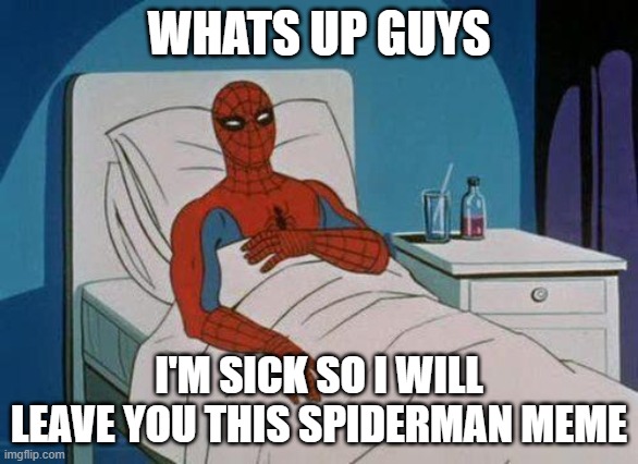 stupid strep throught | WHATS UP GUYS; I'M SICK SO I WILL LEAVE YOU THIS SPIDERMAN MEME | image tagged in memes,spiderman hospital,spiderman | made w/ Imgflip meme maker