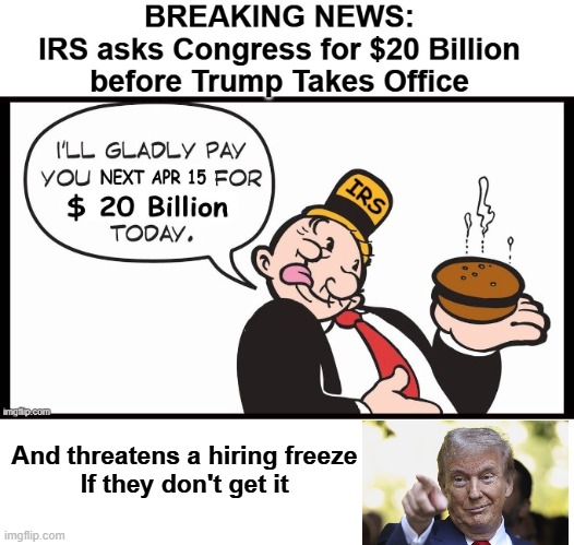 The IRS Threatening a Hiring Freeze Made Trump's day | And threatens a hiring freeze
If they don't get it | image tagged in irs | made w/ Imgflip meme maker