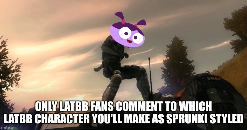 Only LATBB Fans Make Sprinkle Styled LATBB Characters | ONLY LATBB FANS COMMENT TO WHICH LATBB CHARACTER YOU'LL MAKE AS SPRUNKI STYLED | image tagged in swat smashing an suv,lu and the bally bunch,sprunki | made w/ Imgflip meme maker