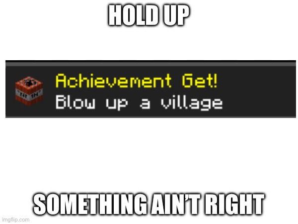 huh | HOLD UP; SOMETHING AIN’T RIGHT | image tagged in oh hell no | made w/ Imgflip meme maker