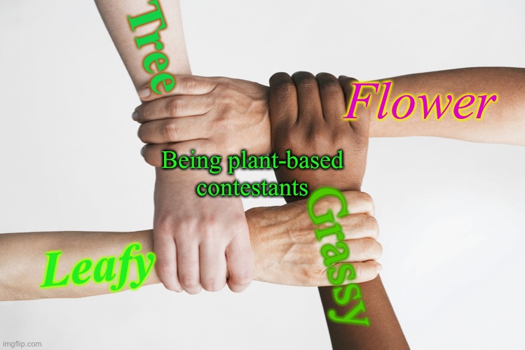 Four Way Handshake | Tree; Flower; Being plant-based contestants; Leafy; Grassy | image tagged in four way handshake | made w/ Imgflip meme maker