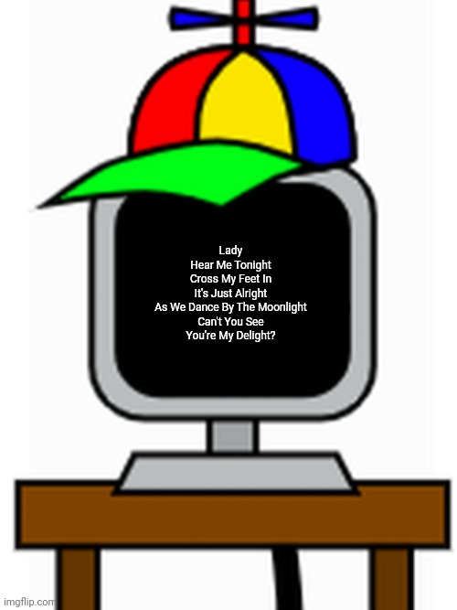 Mr Fun Computer Sings Lady Hear Me Tonight | Lady
Hear Me Tonight
Cross My Feet In
It's Just Alright
As We Dance By The Moonlight
Can't You See
You're My Delight? | image tagged in mr fun computer,sprunki,lady hear me tonight | made w/ Imgflip meme maker