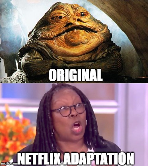 A "Reimagining" | ORIGINAL; NETFLIX ADAPTATION | image tagged in jabba the hutt,deranged whoopi | made w/ Imgflip meme maker