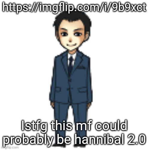 Moriarty but a shimeji | https://imgflip.com/i/9b9xct; Istfg this mf could probably be hannibal 2.0 | image tagged in moriarty but a shimeji | made w/ Imgflip meme maker