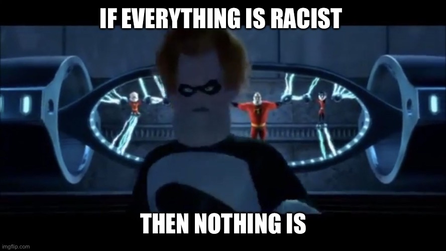 A lot of people see everything is racist these days | IF EVERYTHING IS RACIST; THEN NOTHING IS | image tagged in syndrome everyone s super | made w/ Imgflip meme maker