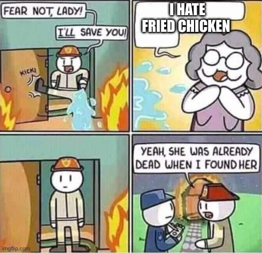 Bruh | I HATE FRIED CHICKEN | image tagged in yeah she was already dead when i found here | made w/ Imgflip meme maker