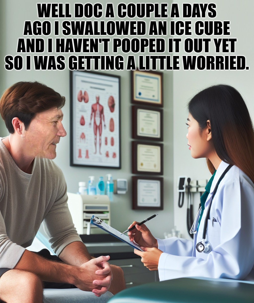 Well doc... | WELL DOC A COUPLE A DAYS AGO I SWALLOWED AN ICE CUBE AND I HAVEN'T POOPED IT OUT YET SO I WAS GETTING A LITTLE WORRIED. | image tagged in ice cube,doc,kewlew | made w/ Imgflip meme maker