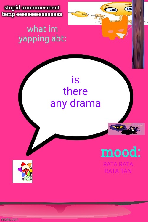 i feel so sigma!!!! | is there any drama; RATA RATA RATA TAN | image tagged in i feel so sigma | made w/ Imgflip meme maker