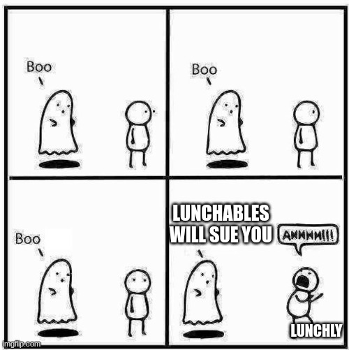 Ghost Boo | LUNCHABLES WILL SUE YOU; LUNCHLY | image tagged in ghost boo | made w/ Imgflip meme maker