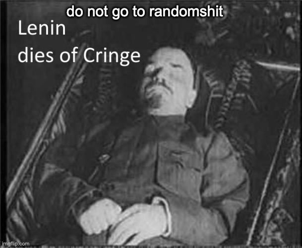 Lenin dies of CRINGE | do not go to randomshit | image tagged in lenin dies of cringe | made w/ Imgflip meme maker